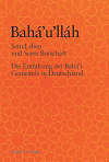 Bahá’u’lláh – Sein Leben und Seine Botschaft