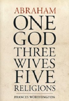 Abraham: One God, Three Wives, Five Religions